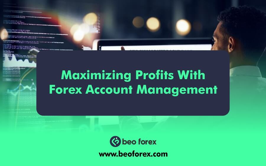 Maximizing Profits With Forex Account Management