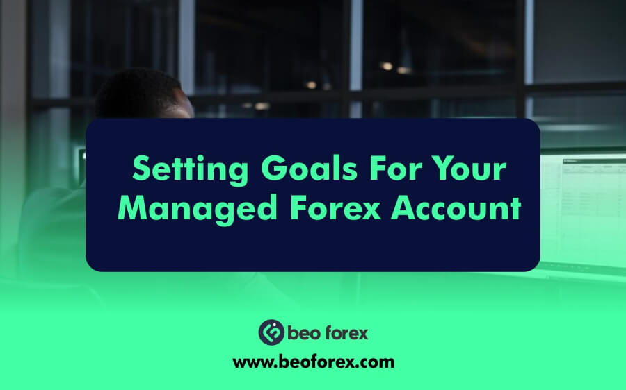 Setting Goals For Your Managed Forex Account